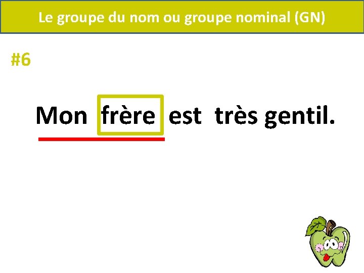 Le groupe du nom ou groupe nominal (GN) #6 Mon frère est très gentil.