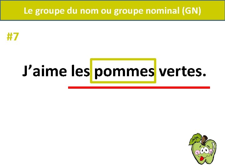 Le groupe du nom ou groupe nominal (GN) #7 J’aime les pommes vertes. 