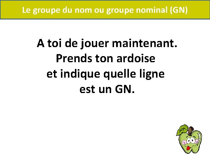 Le groupe du nom ou groupe nominal (GN) A toi de jouer maintenant. Prends