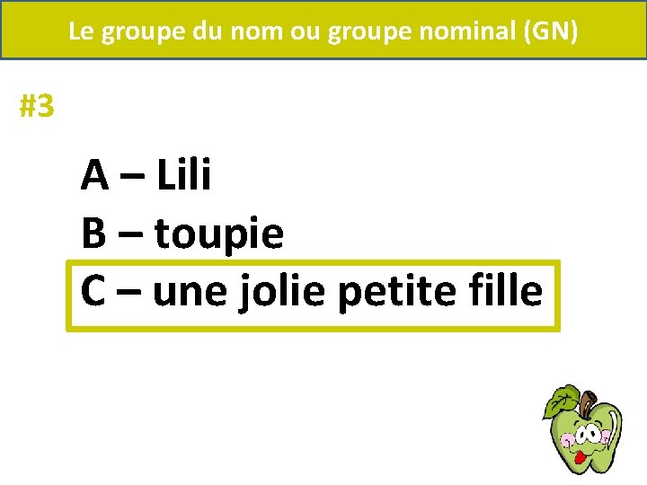 Le groupe du nom ou groupe nominal (GN) #3 A – Lili B –
