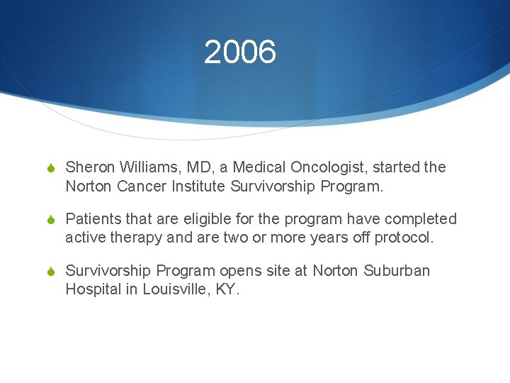 2006 S Sheron Williams, MD, a Medical Oncologist, started the Norton Cancer Institute Survivorship