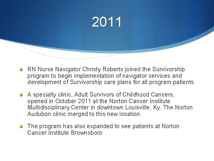 2011 S RN Nurse Navigator Christy Roberts joined the Survivorship program to begin implementation