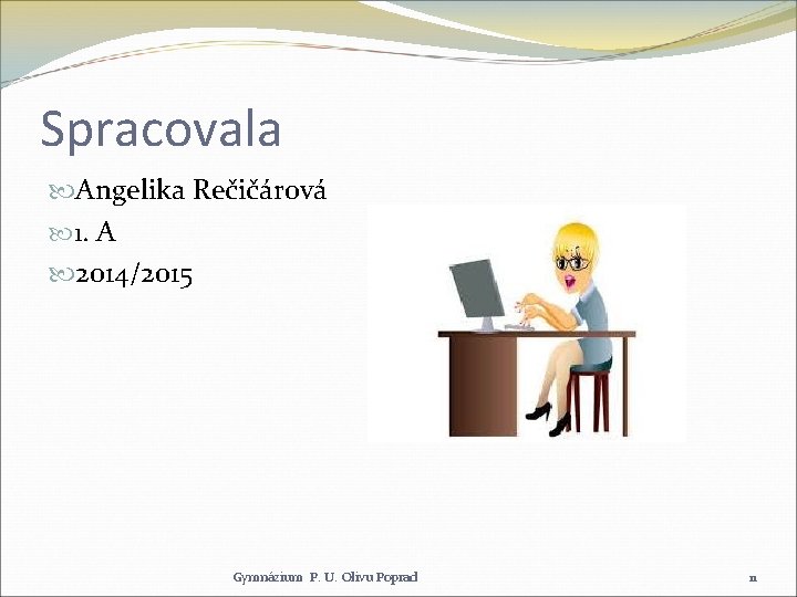 Spracovala Angelika Rečičárová 1. A 2014/2015 Gymnázium P. U. Olivu Poprad 11 