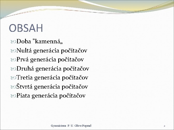 OBSAH Doba "kamenná„ Nultá generácia počítačov Prvá generácia počítačov Druhá generácia počítačov Tretia generácia