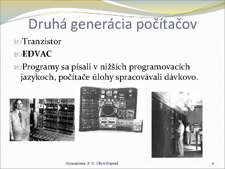 Druhá generácia počítačov Tranzistor EDVAC Programy sa písali v nižších programovacích jazykoch, počítače úlohy