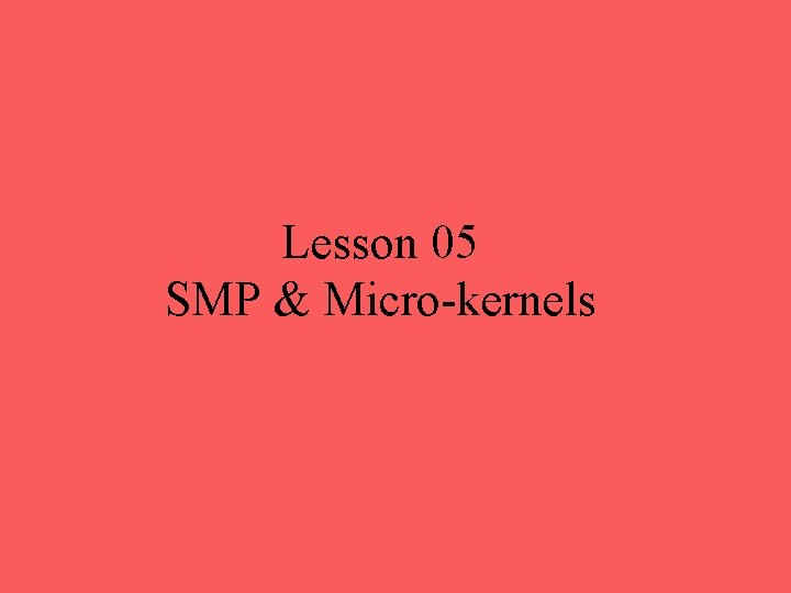 Lesson 05 SMP & Micro-kernels 