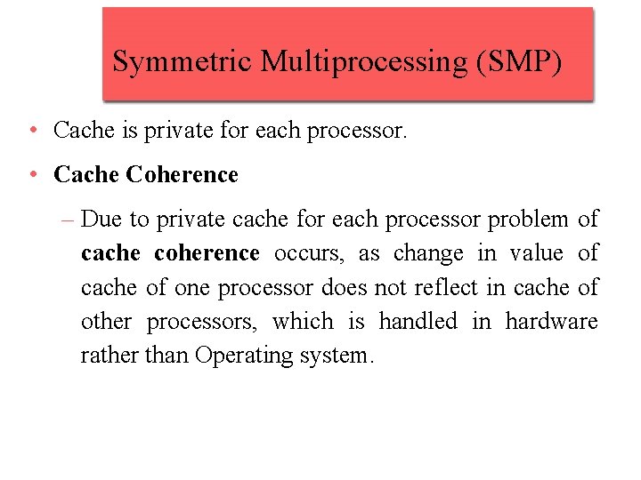 Symmetric Multiprocessing (SMP) • Cache is private for each processor. • Cache Coherence –