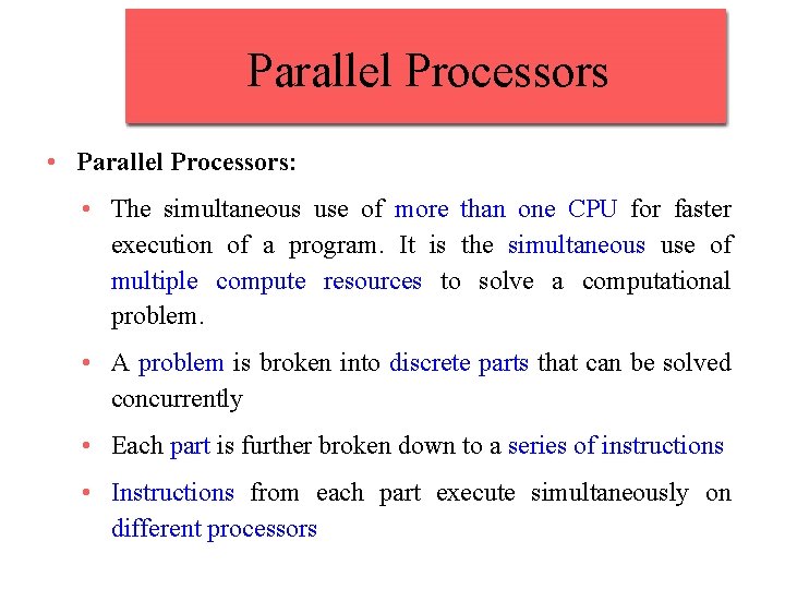 Parallel Processors • Parallel Processors: • The simultaneous use of more than one CPU