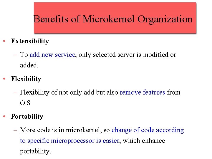 Benefits of Microkernel Organization • Extensibility – To add new service, only selected server