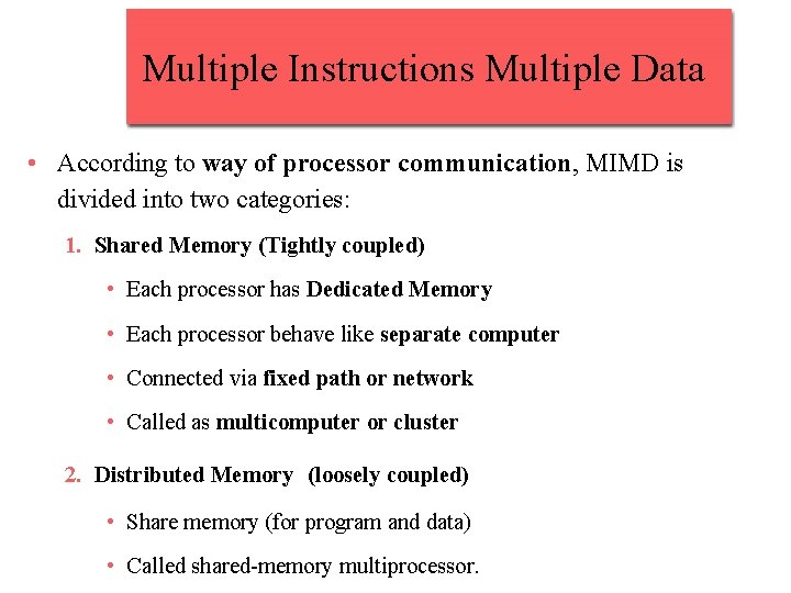 Multiple Instructions Multiple Data • According to way of processor communication, MIMD is divided