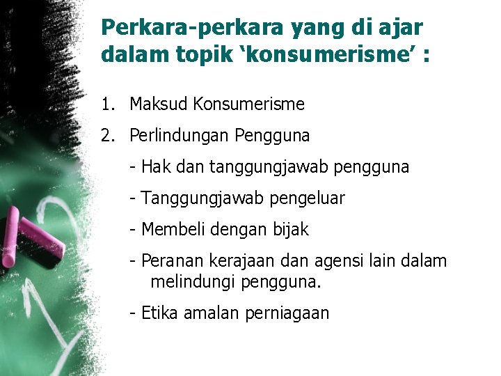 Perkara-perkara yang di ajar dalam topik ‘konsumerisme’ : 1. Maksud Konsumerisme 2. Perlindungan Pengguna Perkara-perkara yang di ajar dalam topik ‘konsumerisme’ : 1. Maksud Konsumerisme 2. Perlindungan Pengguna