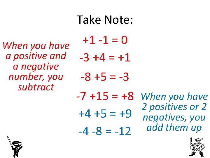 Take Note: +1 -1 = 0 When you have a positive and -3 +4