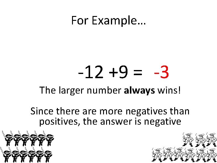 For Example… -12 +9 = -3 The larger number always wins! Since there are