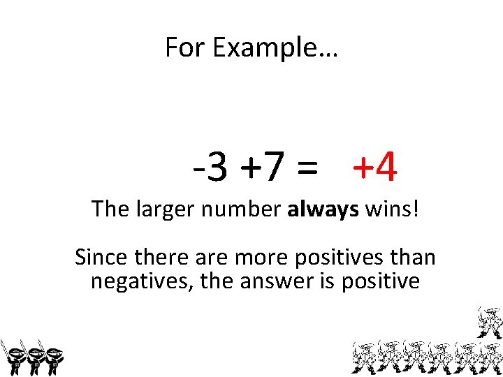 For Example… -3 +7 = +4 The larger number always wins! Since there are