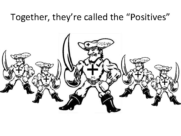 Together, they’re called the “Positives” 