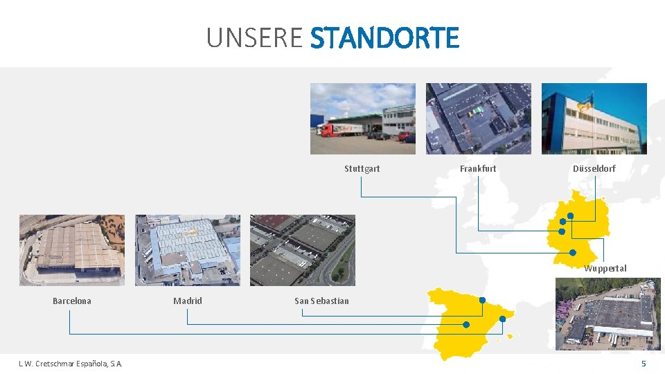 UNSERE STANDORTE Stuttgart Frankfurt Düsseldorf Wuppertal Barcelona L. W. Cretschmar Española, S. A. Madrid