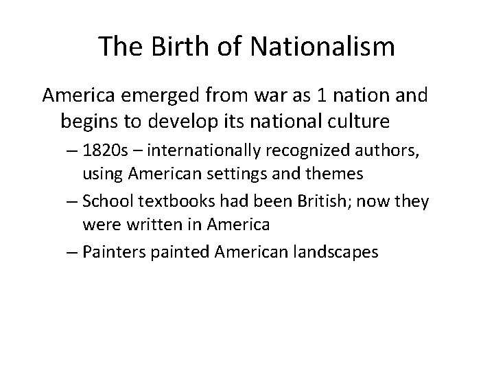 The Birth of Nationalism America emerged from war as 1 nation and begins to