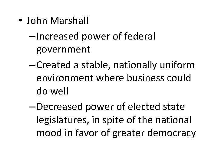  • John Marshall – Increased power of federal government – Created a stable,