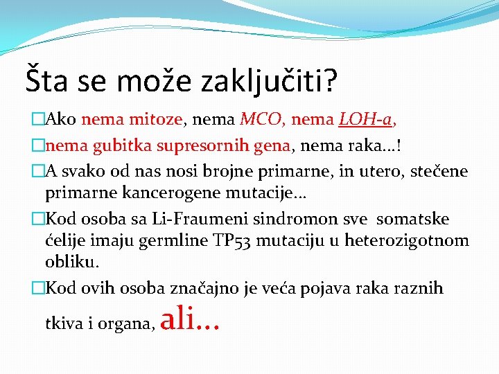 Šta se može zaključiti? �Ako nema mitoze, nema MCO, nema LOH-a, �nema gubitka supresornih