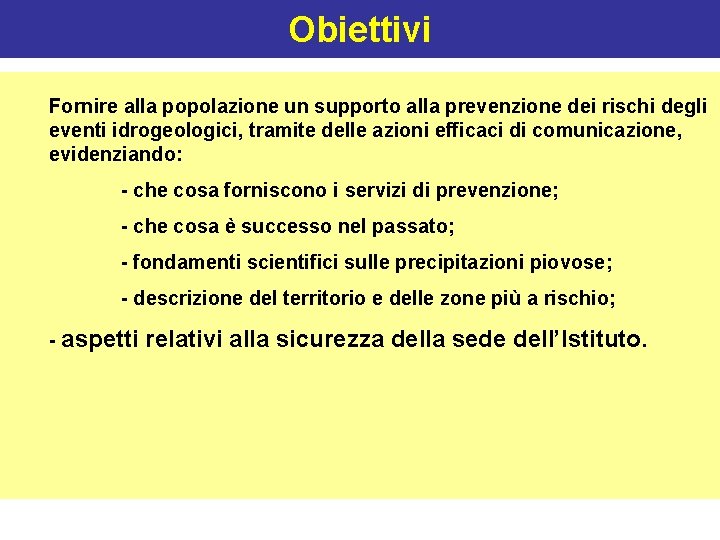 Obiettivi Fornire alla popolazione un supporto alla prevenzione dei rischi degli eventi idrogeologici, tramite