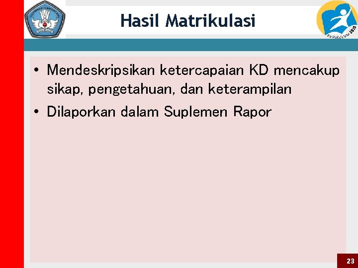 Hasil Matrikulasi • Mendeskripsikan ketercapaian KD mencakup sikap, pengetahuan, dan keterampilan • Dilaporkan dalam