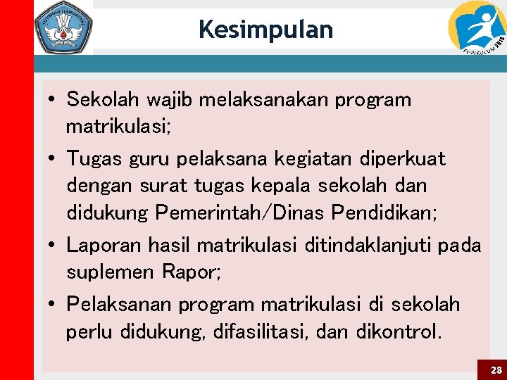 Kesimpulan • Sekolah wajib melaksanakan program matrikulasi; • Tugas guru pelaksana kegiatan diperkuat dengan