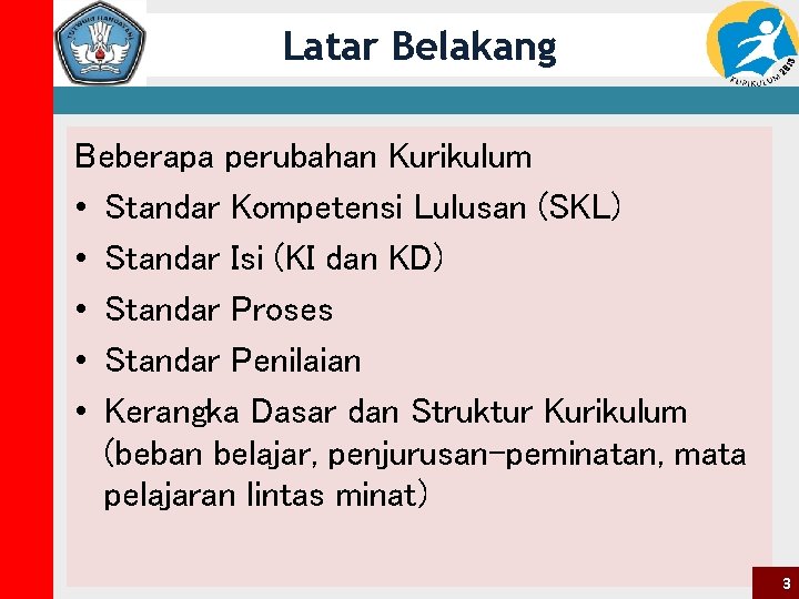 Latar Belakang Beberapa perubahan Kurikulum • Standar Kompetensi Lulusan (SKL) • Standar Isi (KI