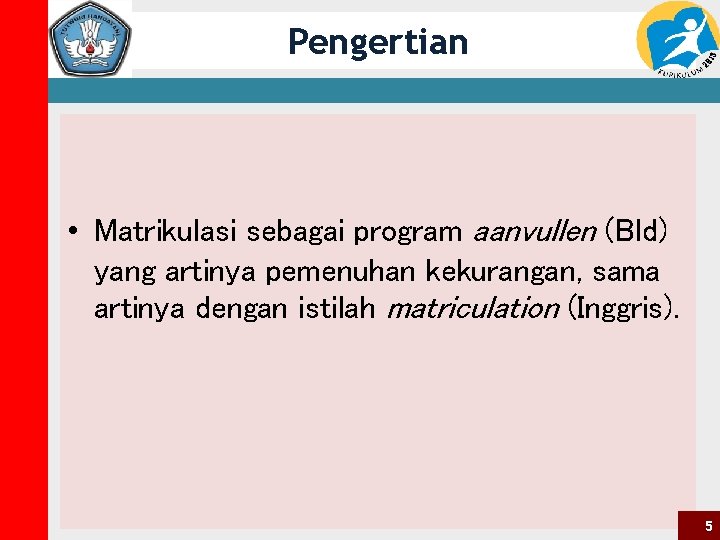 Pengertian • Matrikulasi sebagai program aanvullen (Bld) yang artinya pemenuhan kekurangan, sama artinya dengan