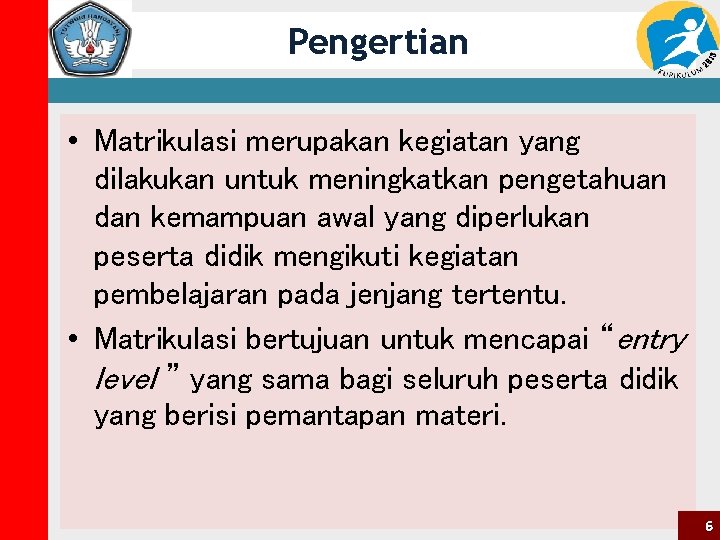 Pengertian • Matrikulasi merupakan kegiatan yang dilakukan untuk meningkatkan pengetahuan dan kemampuan awal yang