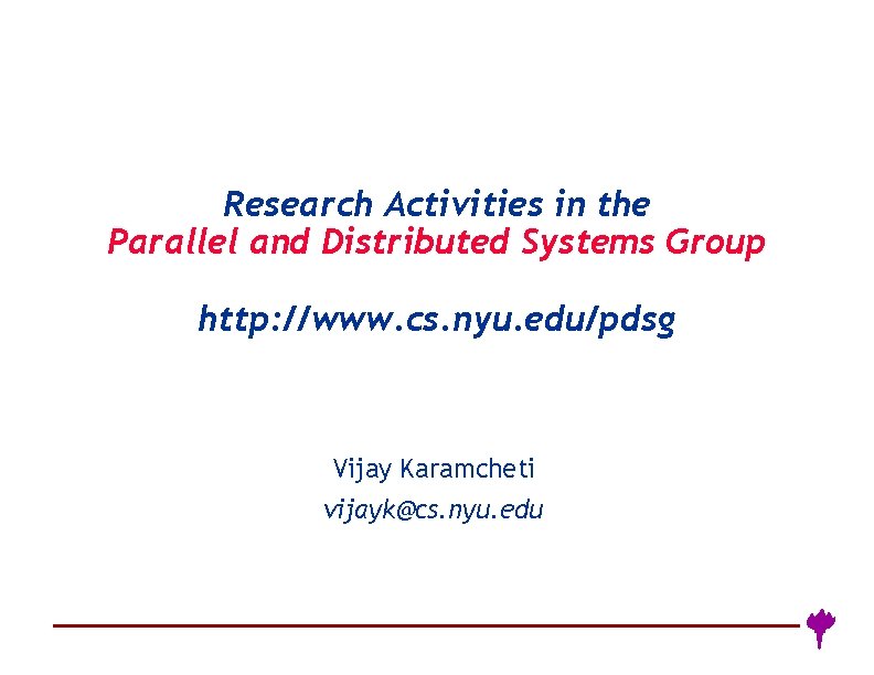 Research Activities in the Parallel and Distributed Systems Group http: //www. cs. nyu. edu/pdsg