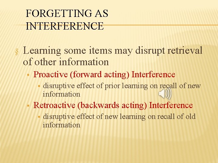 FORGETTING AS INTERFERENCE § Learning some items may disrupt retrieval of other information §