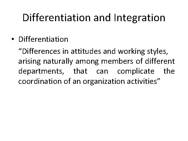 Differentiation and Integration • Differentiation “Differences in attitudes and working styles, arising naturally among