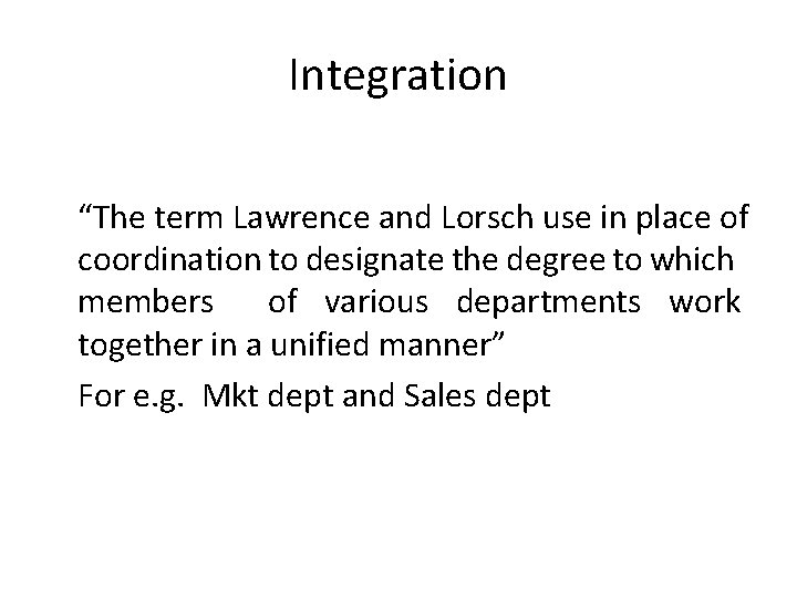 Integration “The term Lawrence and Lorsch use in place of coordination to designate the