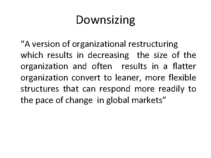 Downsizing “A version of organizational restructuring which results in decreasing the size of the