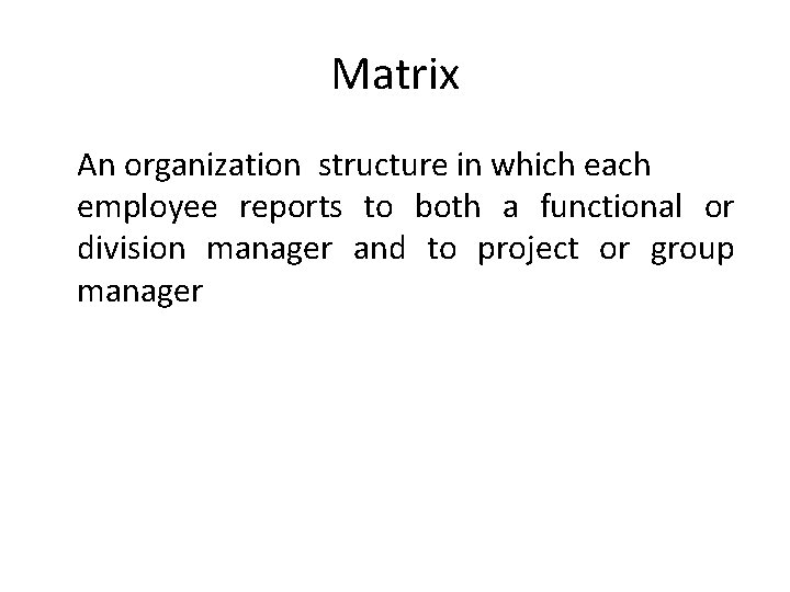 Matrix An organization structure in which each employee reports to both a functional or