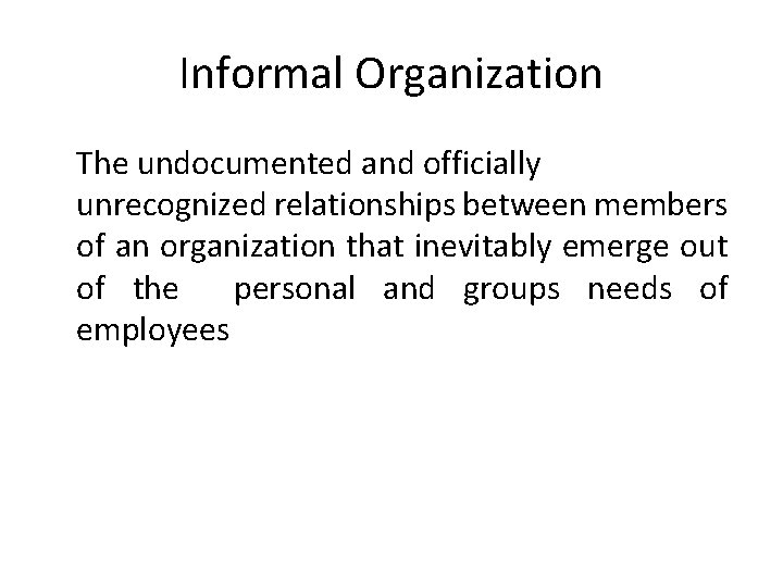 Informal Organization The undocumented and officially unrecognized relationships between members of an organization that