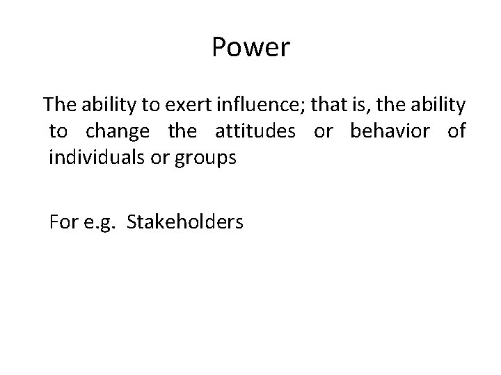 Power The ability to exert influence; that is, the ability to change the attitudes