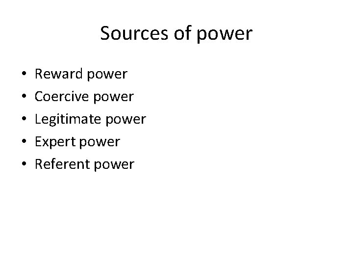 Sources of power • • • Reward power Coercive power Legitimate power Expert power