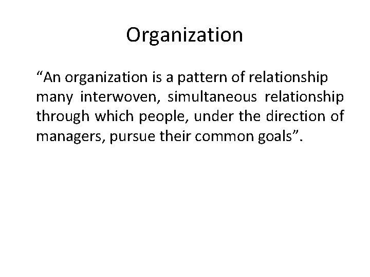 Organization “An organization is a pattern of relationship many interwoven, simultaneous relationship through which