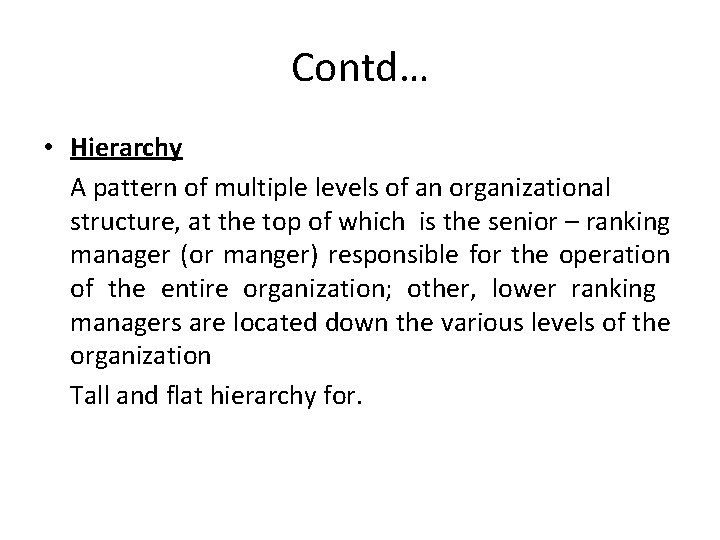 Contd… • Hierarchy A pattern of multiple levels of an organizational structure, at the