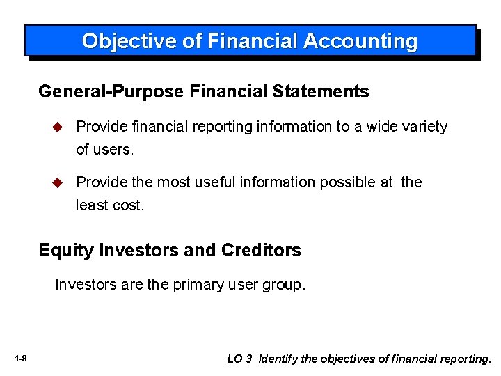 Objective of Financial Accounting General-Purpose Financial Statements u Provide financial reporting information to a