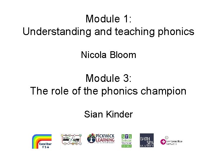 Module 1: Understanding and teaching phonics Nicola Bloom Module 3: The role of the