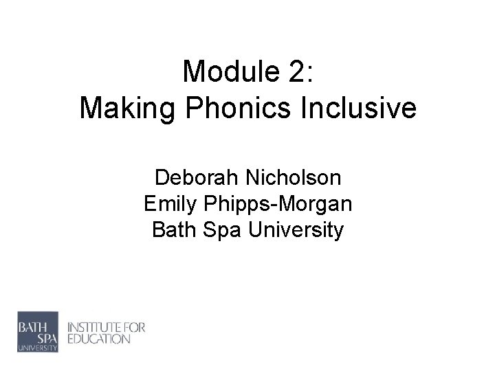 Module 2: Making Phonics Inclusive Deborah Nicholson Emily Phipps-Morgan Bath Spa University 