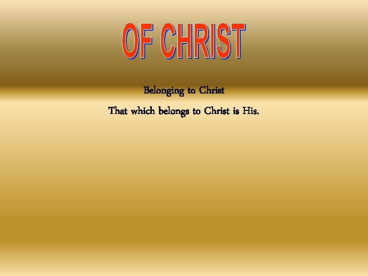 Belonging to Christ That which belongs to Christ is His. 