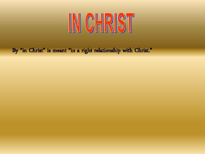 By “in Christ” is meant “in a right relationship with Christ. ” 