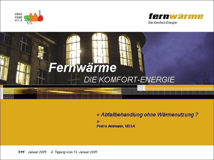Fernwärme DIE KOMFORT-ENERGIE « Abfallbehandlung ohne Wärmenutzung ? » Pierre Ammann, VBSA 1/11 Januar
