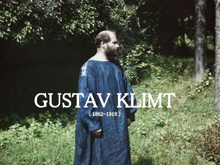 GUSTAV KLIMT ( 1862 -1918 ) 