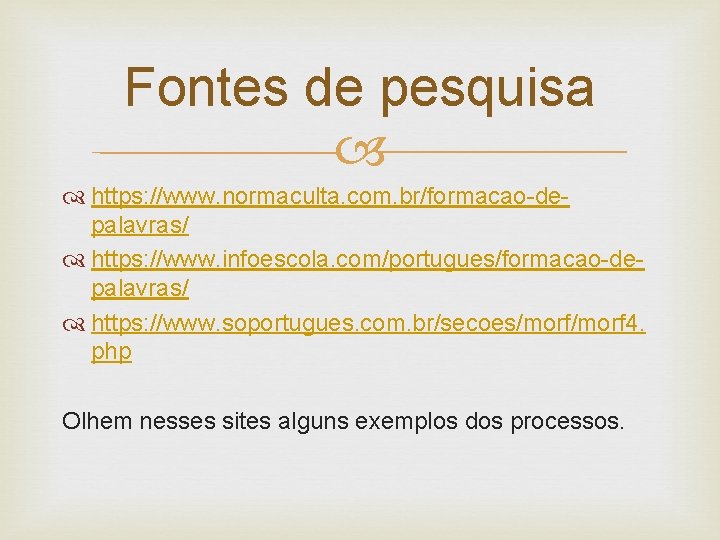 Fontes de pesquisa https: //www. normaculta. com. br/formacao-depalavras/ https: //www. infoescola. com/portugues/formacao-depalavras/ https: //www.