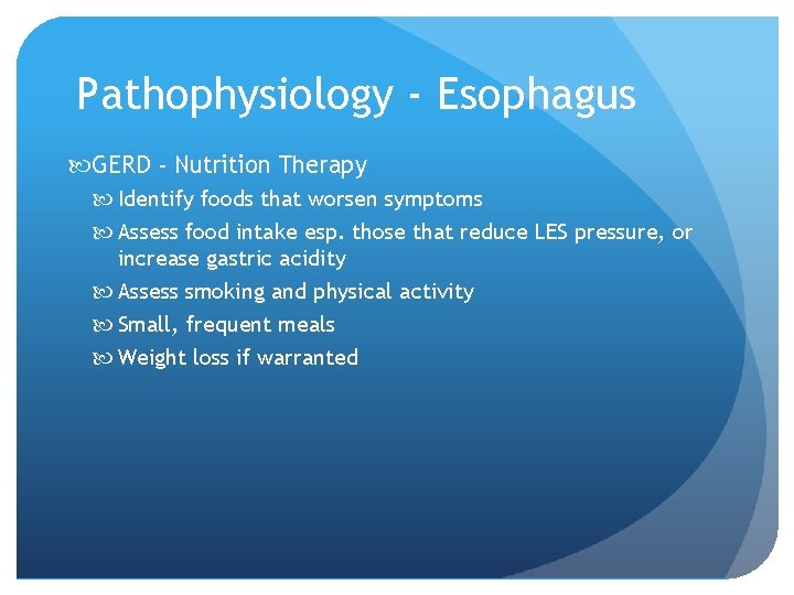 Pathophysiology - Esophagus GERD - Nutrition Therapy Identify foods that worsen symptoms Assess food