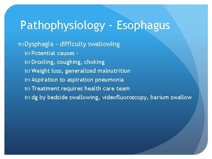 Pathophysiology - Esophagus Dysphagia – difficulty swallowing Potential causes – Drooling, coughing, choking Weight